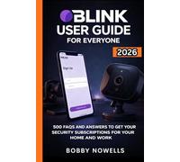 BLINK USER GUIDE FOR EVERYONE: 500 FAQS AND ANSWERS TO GET YOUR SECURITY SUBSCRIPTIONS FOR YOUR HOME AND WORK