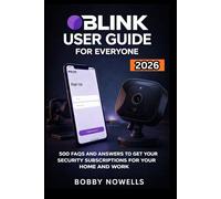 BLINK USER GUIDE FOR EVERYONE: 500 FAQS AND ANSWERS TO GET YOUR SECURITY SUBSCRIPTIONS FOR YOUR HOME AND WORK