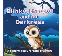 Blinky, the Owl and the Darkness: A Heartwarming Bedtime Story About Courage and Overcoming the Fear of the Dark | Picture Book for Reading Aloud to Children Ages 4-6