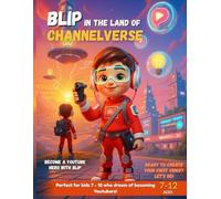 Blip in the Land of Channelverse: How to Become a Youtuber for Kids Age 7-12: A Fun Guide to Starting a YouTube Channel for Kids and Future KidYoutubers