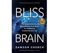 Bliss Brain: The Neuroscience of Remodelling Your Brain for Resilience, Creativity and Joy