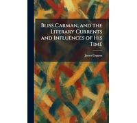 Bliss Carman, and the Literary Currents and Influences of His Time