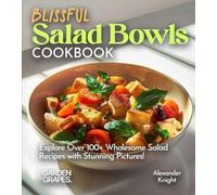 Blissful Salad Bowls Cookbook: Explore Over 100+ Wholesome Salad Recipes with Stunning Pictures! (Salad Collection))