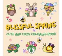 Blissful Spring. A Cute and Cozy Coloring Book: 50 Adorable Scenes, Delightful and Unique Designs. Perfect for Kids, Teens and Adults.