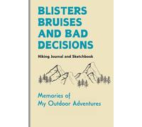 Blisters Bruises And Bad Decisions: A thoughtful gift for anyone who lives for the outdoors, this journal and sketch book lets adventurers capture and ... Every Step, Every Summit, Every Story