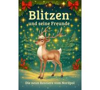 Blitzen und seine Freunde - Die neun Rentiere vom Nordpol: Neun zauberhafte Weihnachtsgeschichten zum Vorlesen und ersten Selberlesen für Kinder von 4 bis 9 Jahren