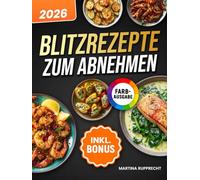 Blitzrezepte zum Abnehmen: Schnell, einfach & lecker - alle Rezepte in unter 15 Minuten mit nur 5 Zutaten | ideal für Berufstätige, Faule & Singles | inkl. Nährwertangaben
