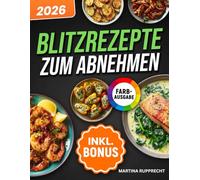 Blitzrezepte zum Abnehmen: Schnell, einfach & lecker - alle Rezepte in unter 15 Minuten mit nur 5 Zutaten | ideal für Berufstätige, Faule & Singles | inkl. Nährwertangaben