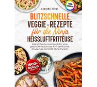 Blitzschnelle Veggie-Rezepte für die Ninja Heißluftfritteuse: Das einfache Kochbuch für eine gesunde fleischlose Airfryer-Küche: Knusprige Gerichte ohne Fleisch | Inkl. Bonus