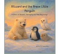 Blizzard and the Brave Little Penguin: A Story of Bravery, Belonging and New Beginnings: 1 (Little Explorers of Antarctica)