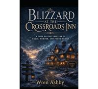 Blizzard at the Crossroads Inn: A Cozy Fantasy Mystery of Magic, Murder, and Found Family: A Cozy Fantasy Mystery of Magic, Murder, and Found Family (The Crossroads Inn Mysteries)