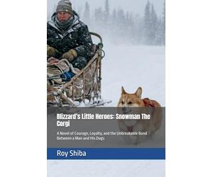 Blizzard’s Little Heroes: Snowman The Corgi: A Novel of Courage, Loyalty, and the Unbreakable Bond Between a Man and His Dogs (The Corgi Adventure Club)
