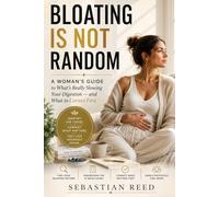 Bloating Is Not Random: A Woman's Guide to What's Really Slowing Your Digestion - and What to Correct First (Sebastian Reed Wellness Guides)