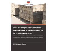 Bloc de maçonnerie utilisant des déchets d'aluminium et de la poudre de granit: Développement de blocs de maçonnerie emboîtables stabilisés au ciment ... de déchets d'aluminium et de poudre de granit