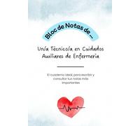 BLOC DE NOTAS DE UN/A TÉCNICO/A EN CUIDADOS AUXILIARES DE ENFERMERIA: El cuaderno ideal, para escribir y consultar tus notas más importantes