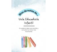 BLOC DE NOTAS DE UN/ EDUCADOR/A INFANTIL: El cuarderno ideal, para escribir y consultar tus notas más importantes