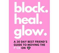 Block. Heal. Glow.: A Breakup Journal for Women Healing After a Narcissist - A 30-Day Girlfriend's Guide to Self Love and Moving The F*CK On
