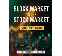 Block Market to the Stock Market: Student Workbook: A beginner's Guide to Financial Literacy, Investing, and Building Wealth (Block Market to the Stock Market Curriculum)