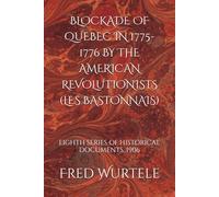 BLOCKADE OF QUEBEC IN 1775-1776 BY THE AMERICAN REVOLUTIONISTS (LES BASTONNAIS): EIGHTH SERIES OF HISTORICAL DOCUMENTS, 1906