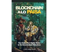 Blockchain a lo Paisa: Your Guide from Digital Bricks to the Decentralized Metaverse (The Paisa´s Guide to the Digital Frontier)