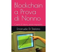 Blockchain a Prova di Nonno: Capire il futuro senza impazzire.
