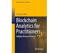 Blockchain Analytics for Practitioners: Bridging Theory and Practice (Business Analytics in Practice)