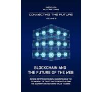 BLOCKCHAIN AND THE FUTURE OF THE WEB: Beyond cryptocurrencies: understanding the technology of trust that is decentralizing the economy and restoring ... users: Vol. 3 (CONNECTING THE FUTURE (ENG))