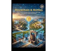 Blockchain & Bottles: How Israel's Ancient Wine Industry Will Lead the World's Digital Revolution