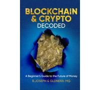 Blockchain & Crypto Decoded: A Beginner's Guide to the Future of Money