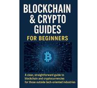 Blockchain & Crypto Guide for Beginners: A Simple Step-by-Step Handbook for Non-Tech Beginners to Learn Blockchain Basics, Bitcoin & Altcoins, Wallet ... Scams, and Exploring Future Opportunities