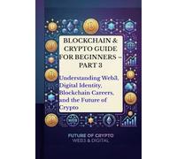 Blockchain & Crypto Guide for Beginners - Part 3: Understanding Web3, Digital Identity, Blockchain Careers, the Future of Crypto, Blockchain ... (The Blockchain & Crypto Confidence Series)