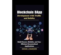 Blockchain DApp Development with Truffle and Solidity: Build Secure, Reliable, and Gas-Efficient Decentralized Applications