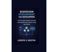 BLOCKCHAIN DEVELOPMENT FOR DEVELOPERS: MASTER SMART CONTRACT AND DAPP DEVELOPMENT WITH SOLIDITY, WEB3, AND TRUFFLE
