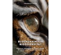 Blockchain für Biodiversität: Digitale Lösungen im Kampf gegen Wilderei und das Artensterben