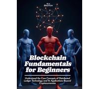 Blockchain Fundamentals for Beginners: Understand the Core Concepts of Distributed Ledger Technology and Its Applications Beyond Cryptocurrencies