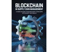 Blockchain in Supply Chain Management: A Hands-on Guide to Building Supply Chain DApps with Solidity and Web3.js (Modern Programming and Tech Mastery Series)