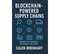 Blockchain-Powered Supply Chains: Driving Transparency, Efficiency, and Trust (Bussiness Collections)
