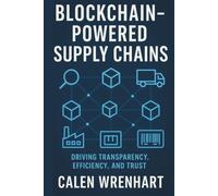 Blockchain-Powered Supply Chains: Driving Transparency, Efficiency, and Trust (Bussiness Collections)
