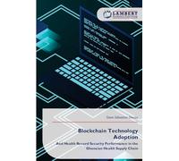 Blockchain Technology Adoption: And Health Record Security Performance in the Ghanaian Health Supply Chain