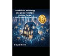Blockchain Technology and Cryptocurrencies in Real Estate: A Guide for Real Estate Transactions