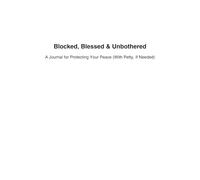 Blocked, Blessed & Unbothered: A Journal for Protecting Your Peace (With Petty, If Needed)