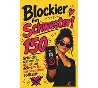 Blockier ihn, Schwester!: 150 Gründe, warum du nicht zu deinem Ex zurückgehen solltest: Das lustige Anti Ex Buch zum Loslassen mit frechen Sprüchen ... Liebeskummer, Selbstliebe und Empowerment