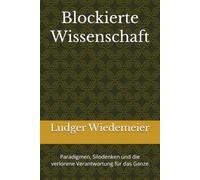 Blockierte Wissenschaft: Paradigmen, Silodenken und die verlorene Verantwortung für das Ganze