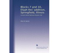 Blocks 7 and 10, Elijah Iles' addition, Springfield, Illinois: Lincoln Home National Historic Site