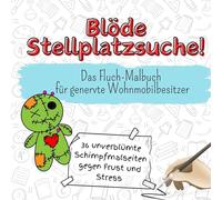 Blöde Stellplatzsuche! - 36 unverblümte Schimpfmalseiten gegen Frust und Stress: Das Fluch-Malbuch für genervte Wohnmobilbesitzer