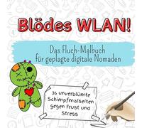 Blödes WLAN! - 36 unverblümte Schimpfmalseiten gegen Frust und Stress: Das Fluch-Malbuch für geplagte digitale Nomaden
