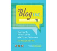 Blog, Inc.: Blogging for Passion, Profit, and to Create Community