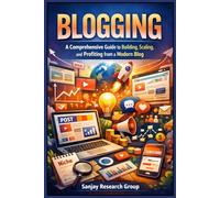 Blogging: A Comprehensive Guide to Building, Scaling, and Profiting from a Modern Blog (Freelancing & Career Development Books By Sanjay Mandavi)