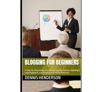 Blogging for Beginners: A Step-by-Step Guide to Creating Engaging Content, Building a Loyal Audience, and Growing Your Online Presence