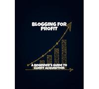 Blogging For Profit: A Beginner'S Guide To Client Acquisition